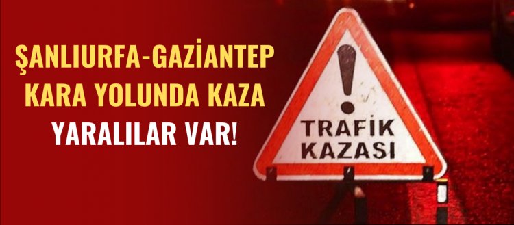 Şanlıurfa-Gaziantep Kara Yolunda Kaza