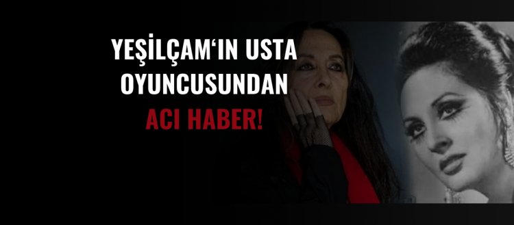 Yeşilçam'ın Usta Oyuncusundan Acı Haber!